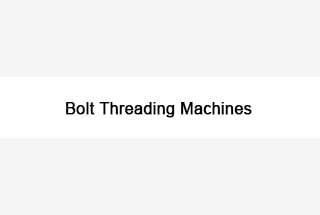 Bolt Threading Machines