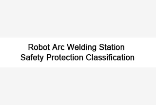 Robot Arc Welding Station Safety Protection Classification