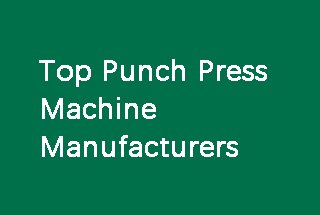 Top 15 Punch Press Machine Manufacturers