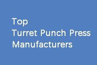 Top 5 Turret Punch Press Manufacturers