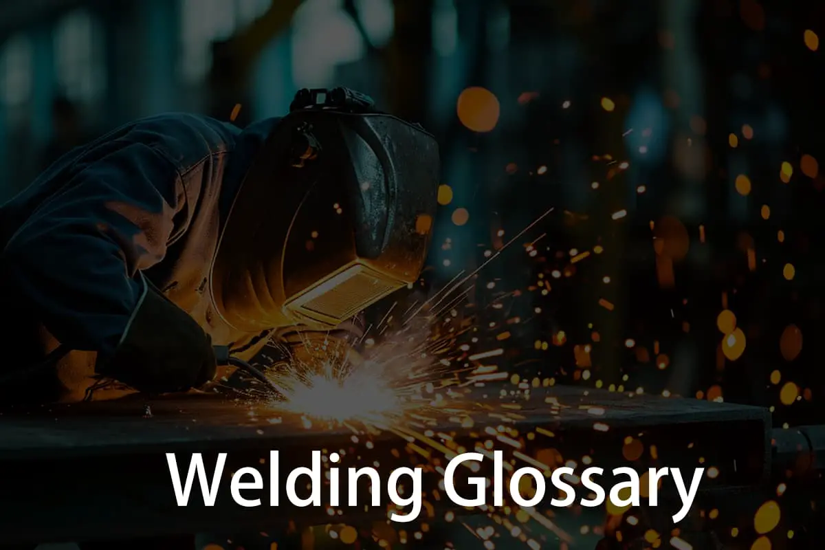 Welding Glossary 292 Crucial Terms in Welding